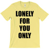 lonely for you only T-Shirt