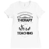 I Dont Need Therapy I Just Need Teaching Ladies Fitted T-Shirt