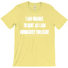 i am unable to quit as i am currently too legit T-Shirt