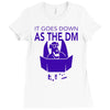 it goes down as the dm Ladies Fitted T-Shirt