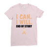 I Can I Will End Of The Story Ladies Fitted T-Shirt