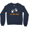 let me out Crewneck Sweatshirt