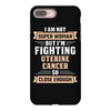 I am Not Super Woman But I'm Fighting Uterine Cancer So Close Enough iPhone 8 Plus