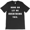 Hang On Let Me Overthink This T-Shirt
