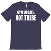 gym update not there T-Shirt
