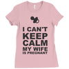 i can't keep calm my wife is pregnant Ladies Fitted T-Shirt