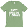 im never wearing this in a bar again T-Shirt