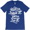 if you can dream it, you can do it T-Shirt