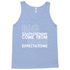 big disappointment come from high expectations Tank Top