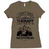 I Don't Need Therapy Just to Go Snowmobiling Ladies Fitted T-Shirt