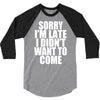 sorry i'm late i didn't want to come 3/4 Sleeve Shirt