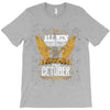 All Men Are Created Equal But Only The Best Are Born In October T-Shirt