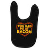 you had me at bacon Baby Bibs