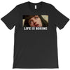Life Is Boring T-Shirt