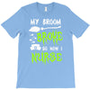 my broom broke! so now i nurse T-Shirt
