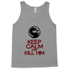 keep calm and kill him Tank Top