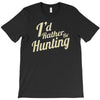 i'd rather be hunting T-Shirt