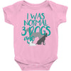 I WAS NORMAL 3 DOGS AGO Baby Onesie