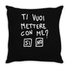 ti vuoi mettere con me Throw Pillow