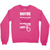 Maybe I Was Too Late To Be His First But Right Now I'm Happy To Be His Crewneck Sweatshirt
