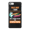 walk away i have anger issues and a serious dislike for stupid people iPhone 7 Case