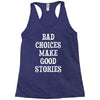 bad choices make good stories Racerback Tank