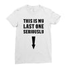 This is My Last One Seriously Ladies Fitted T-Shirt