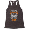 Want To Know If There Is L fe After Death Mess With My Dad And Find Ou Racerback Tank