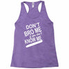 dont know me dont bro me Racerback Tank