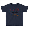 el jefe needs coffee Toddler T-shirt
