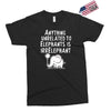 anything unrelated to elephants is irrelephant Exclusive T-shirt