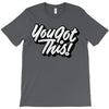 you got this T-Shirt
