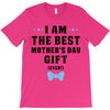 I Am The Best Mother's Day Gift Ever T-Shirt