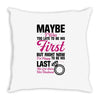 Maybe I Was Too Late To Be His First But Right Now I'm Happy To Be His Throw Pillow