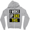 i woke up like this Zipper Hoodie