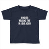 im never wearing this in a bar again Toddler T-shirt
