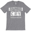 I Am Pretty Cool but Cry A lot You Wouldnt Understand T-Shirt