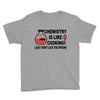 chemistry is like cooking Youth Tee