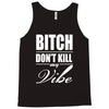 bitch dont kill my vibe Tank Top
