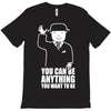 you can be anything you want to be T-Shirt