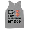 SORRY, I CAN I HAVE PLANS WITH MY DOG Tank Top