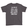 are you kitten me Youth Tee