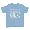 the guy you pretend to be online Youth Tee