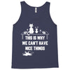 This Is Why We Can't Have Nice Things Tank Top