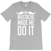 mustache made me do it funny T-Shirt