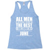 all men are created equal but only the best are born in june Racerback Tank