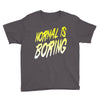 normal is boring Youth Tee