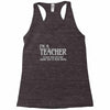 i'm a teacher to save time let's assume i'm never wrong Racerback Tank