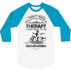 I Don't Need Therapy Just to Do Snowboarding 3/4 Sleeve Shirt