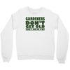 gardeners don&rsquo;t get old, ideal gift or christmas present. Crewneck Sweatshirt